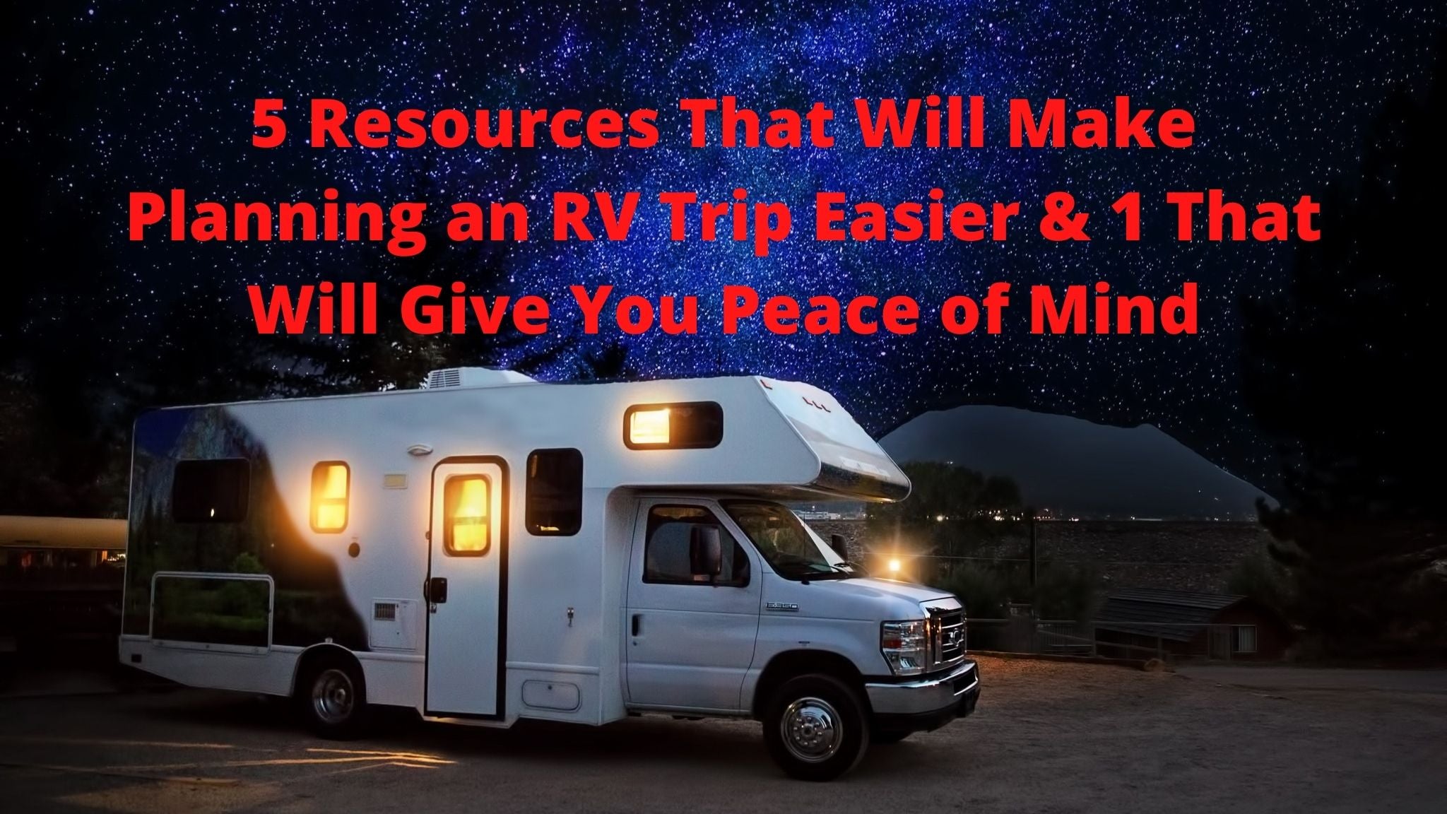 5 Resources That Will Make Planning an RV Trip Easier & 1 That Will Give You Peace of Mind